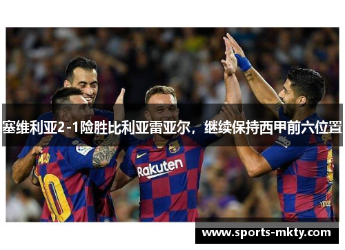 塞维利亚2-1险胜比利亚雷亚尔，继续保持西甲前六位置