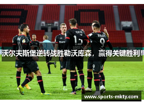 沃尔夫斯堡逆转战胜勒沃库森，赢得关键胜利！