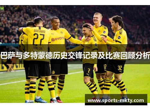 巴萨与多特蒙德历史交锋记录及比赛回顾分析